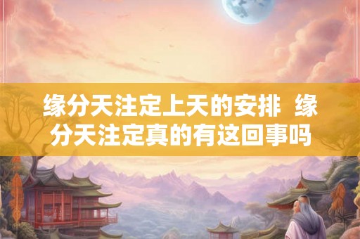 缘分天注定上天的安排  缘分天注定真的有这回事吗