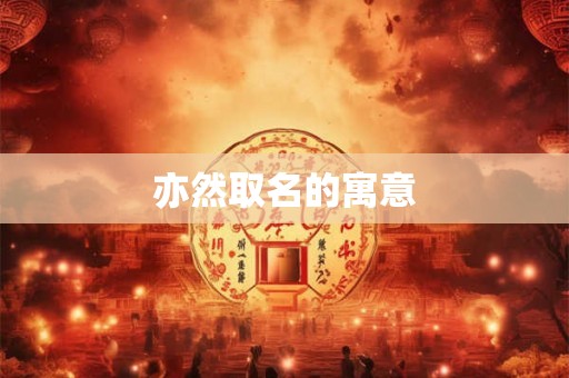 亦然取名的寓意 亦然取名的寓意