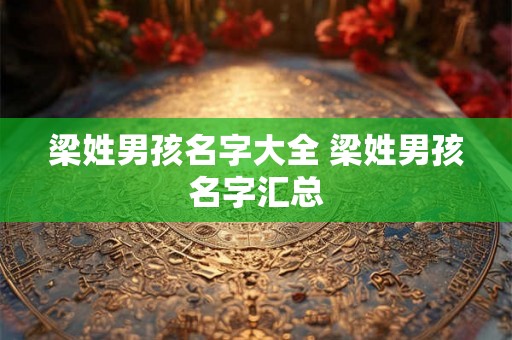 梁姓男孩名字大全 梁姓男孩名字汇总