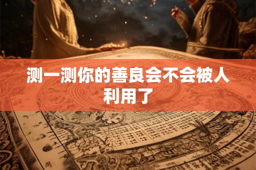 测一测你的善良会不会被人利用了