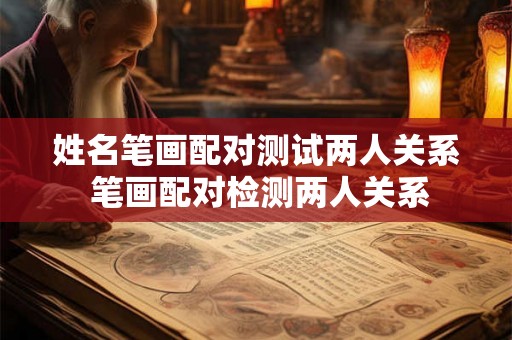 姓名笔画配对测试两人关系 笔画配对检测两人关系
