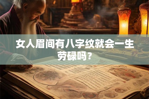 女人眉间有八字纹就会一生劳碌吗？