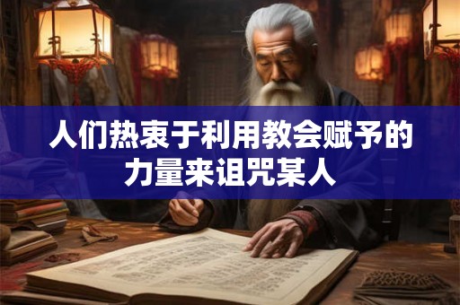 人们热衷于利用教会赋予的力量来诅咒某人 人们热衷于利用教会赋予的力量来诅咒某人