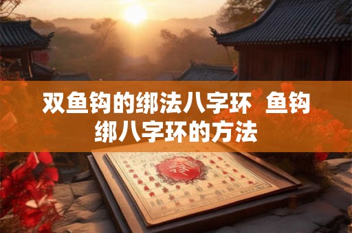 双鱼钩的绑法八字环  鱼钩绑八字环的方法