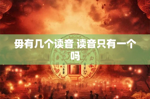 毋有几个读音 读音只有一个吗 毋有几个读音 读音只有一个吗