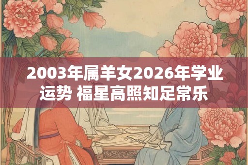 2003年属羊女2026年学业运势 福星高照知足常乐