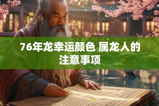 76年龙幸运颜色 属龙人的注意事项