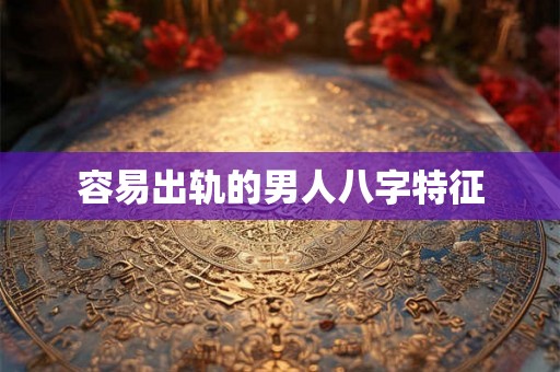 容易出轨的男人八字特征