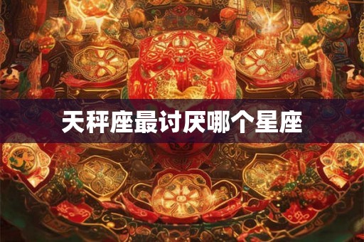 天秤座最讨厌哪个星座