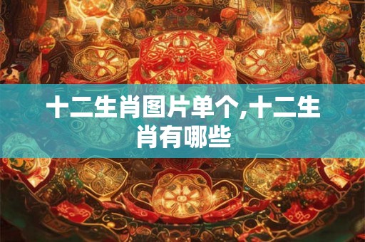 十二生肖图片单个,十二生肖有哪些