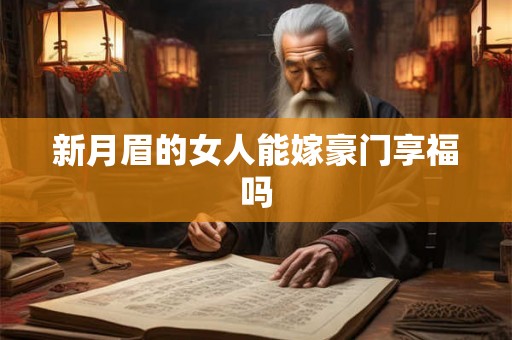 新月眉的女人能嫁豪门享福吗