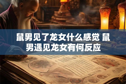鼠男见了龙女什么感觉 鼠男遇见龙女有何反应