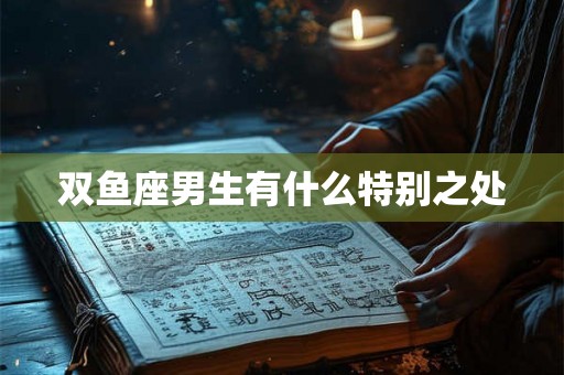 双鱼座男生有什么特别之处
