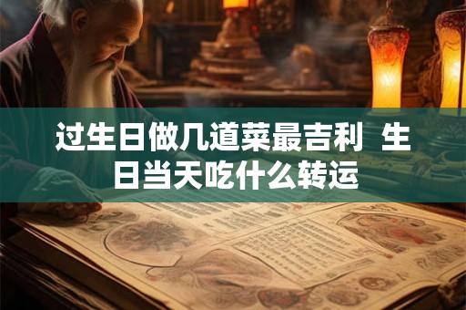 过生日做几道菜最吉利  生日当天吃什么转运