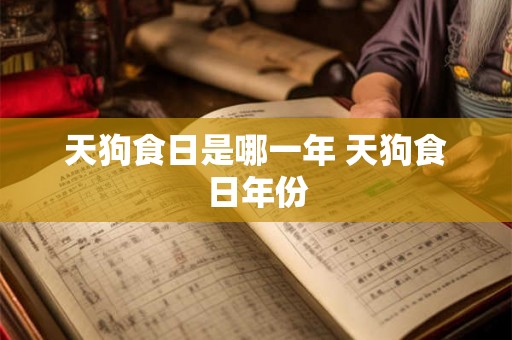 天狗食日是哪一年 天狗食日年份