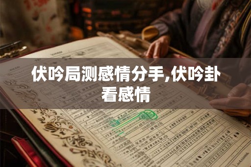伏吟局测感情分手,伏吟卦看感情
