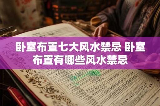 卧室布置七大风水禁忌 卧室布置有哪些风水禁忌 卧室布置七大风水禁忌 卧室布置有哪些风水禁忌
