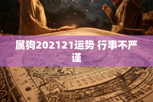 属狗202121运势 行事不严谨