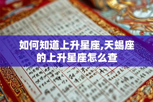 如何知道上升星座,天蝎座的上升星座怎么查