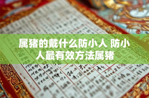 属猪的戴什么防小人 防小人最有效方法属猪