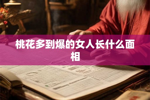 桃花多到爆的女人长什么面相