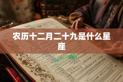 农历十二月二十九是什么星座