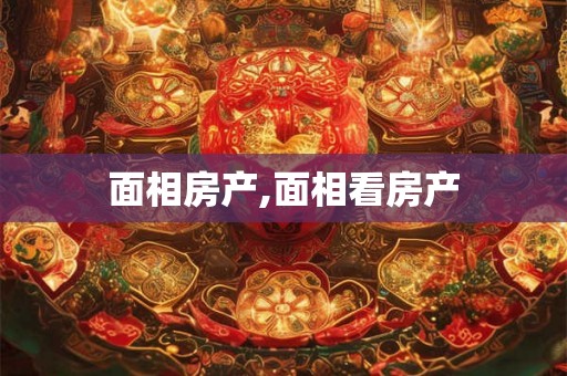 面相房产,面相看房产 面相房产,面相看房产