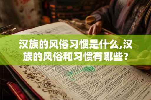 汉族的风俗习惯是什么,汉族的风俗和习惯有哪些？