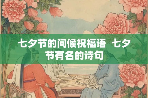 七夕节的问候祝福语  七夕节有名的诗句