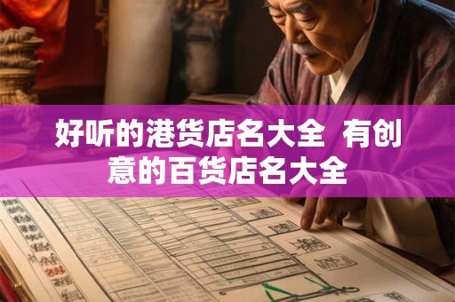 好听的港货店名大全  有创意的百货店名大全