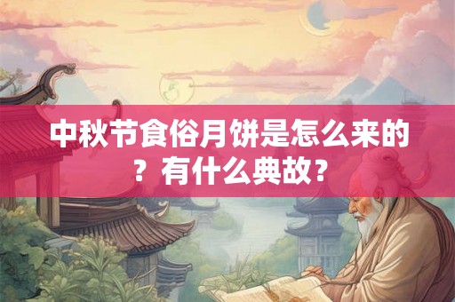 中秋节食俗月饼是怎么来的？有什么典故？