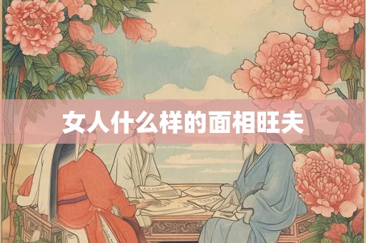 女人什么样的面相旺夫