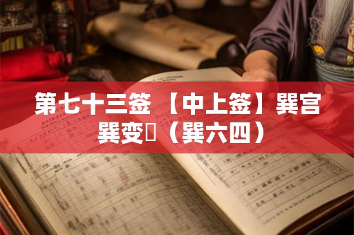 第七十三签 【中上签】巽宫 巽变姤(巽六四) 第七十三签 【中上签】巽宫 巽变姤(巽六四)