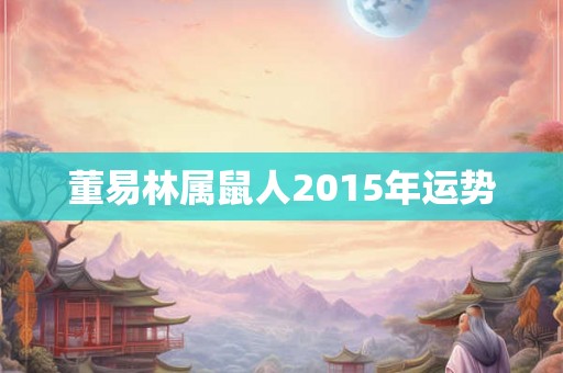 董易林属鼠人2015年运势 董易林属鼠人2015年运势