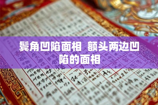 鬓角凹陷面相  额头两边凹陷的面相