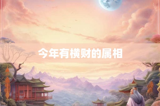 今年有横财的属相