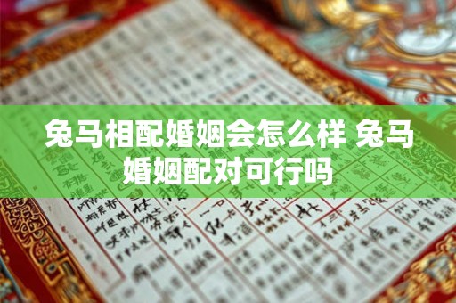 兔马相配婚姻会怎么样 兔马婚姻配对可行吗