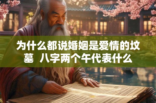 为什么都说婚姻是爱情的坟墓  八字两个午代表什么