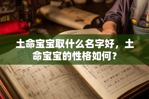 土命宝宝取什么名字好，土命宝宝的性格如何？