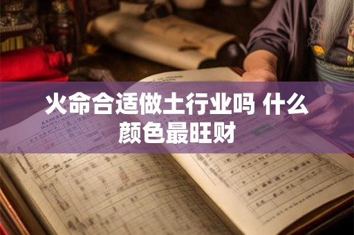 火命合适做土行业吗 什么颜色最旺财