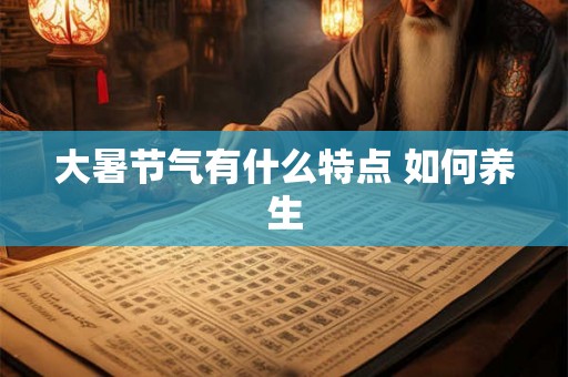 大暑节气有什么特点 如何养生