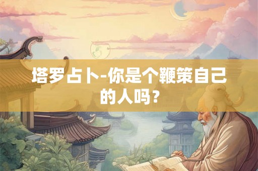 塔罗占卜-你是个鞭策自己的人吗？