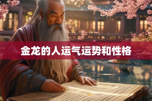 金龙的人运气运势和性格 金龙的人运气运势和性格