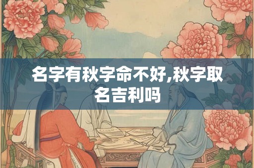 名字有秋字命不好,秋字取名吉利吗