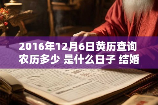2016年12月6日黄历查询 农历多少 是什么日子 结婚吉时