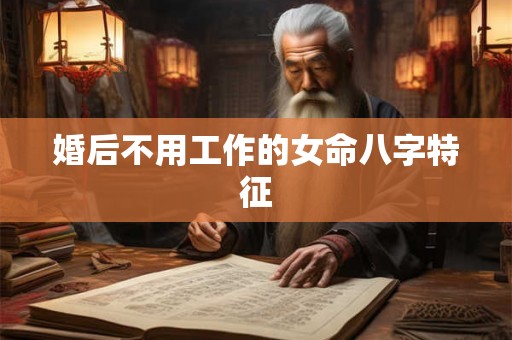 婚后不用工作的女命八字特征
