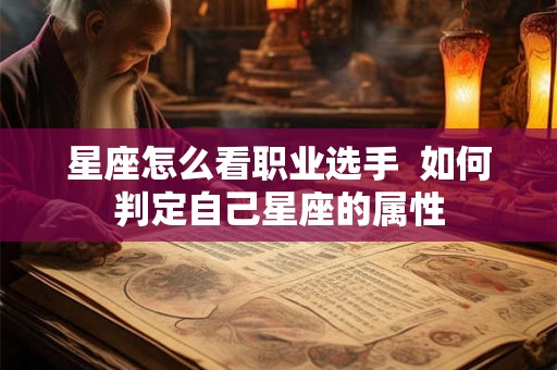 星座怎么看职业选手  如何判定自己星座的属性