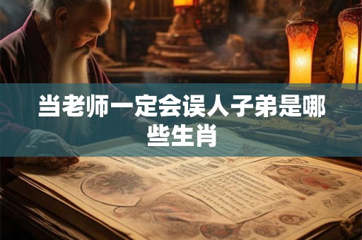 当老师一定会误人子弟是哪些生肖