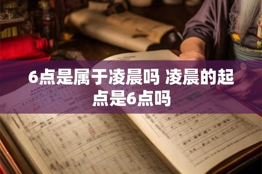 6点是属于凌晨吗 凌晨的起点是6点吗