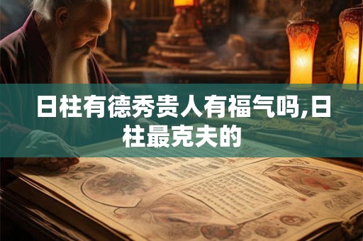 日柱有德秀贵人有福气吗,日柱最克夫的